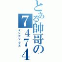 とある帥哥の７４７４团（インデックス）