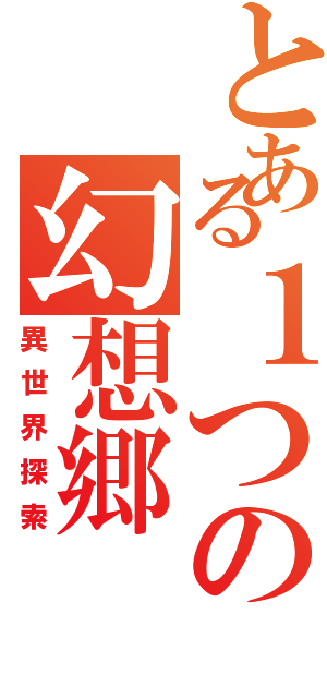 とある１つの幻想郷（異世界探索）