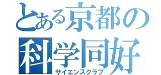 とある京都の科学同好会（サイエンスクラブ）