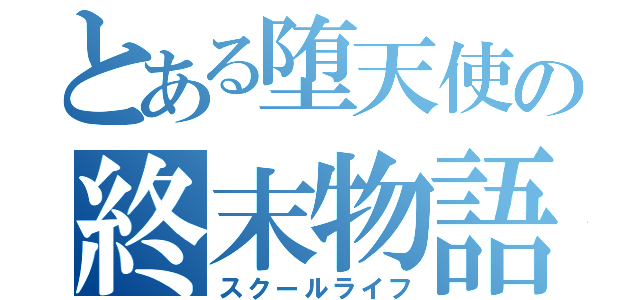 とある堕天使の終末物語（スクールライフ）