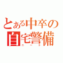 とある中卒の自宅警備（ニート）