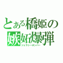 とある橋姫の嫉妬爆弾（ジェラシーボンバー）