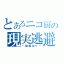 とあるニコ厨の現実逃避（－動画巡り－）