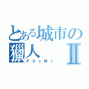 とある城市の獵人Ⅱ（ＰＳ☆神♪）