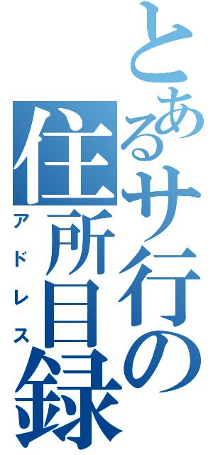 とあるサ行の住所目録（アドレス）