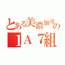 とある美濃加茂高校の１Ａ７組（）