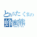 とあるたくまの蜂蜜熊（くまのぷーさん）