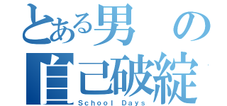 とある男の自己破綻（Ｓｃｈｏｏｌ Ｄａｙｓ）