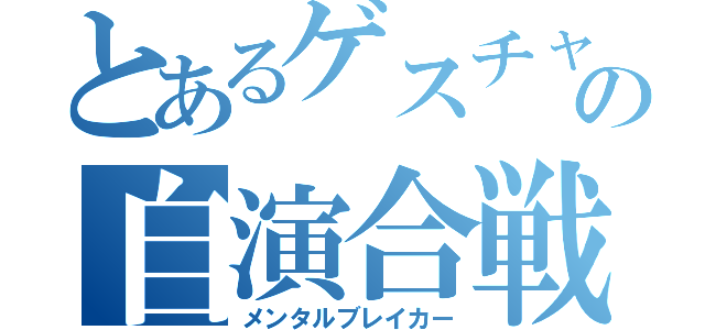 とあるゲスチャの自演合戦（メンタルブレイカー）