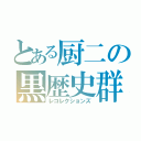 とある厨二の黒歴史群（レコレクションズ）