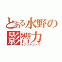 とある水野の影響力（インフルエンス）