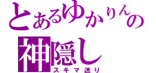 とあるゆかりんの神隠し（スキマ送り）