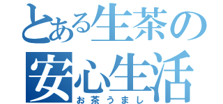 とある生茶の安心生活（お茶うまし）