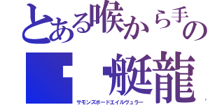 とある喉から手が出るの赢鱼艇龍（サモンズボードエイルヴュラー）