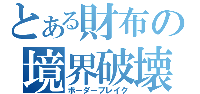 とある財布の境界破壊（ボーダーブレイク）