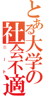 とある大学の社会不適合者（ニート）