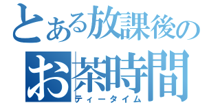 とある放課後のお茶時間（ティータイム）