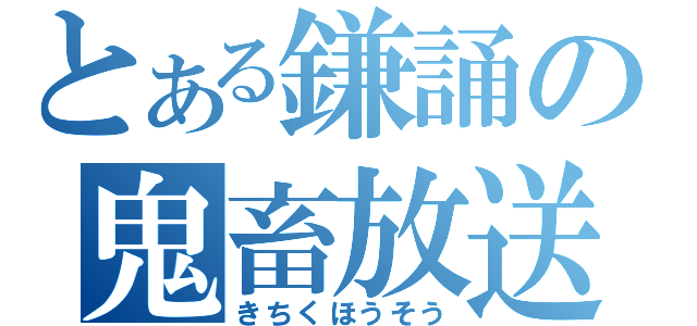 とある鎌誦の鬼畜放送（きちくほうそう）