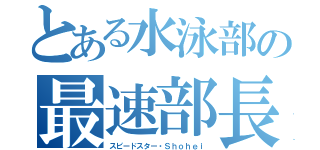 とある水泳部の最速部長（スピードスター・Ｓｈｏｈｅｉ）