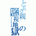 とある親の監視地獄（ヘブンスパイラル）