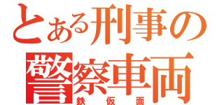 とある刑事の警察車両（鉄仮面）