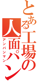 とある工場の人面パン（アンパンマン）