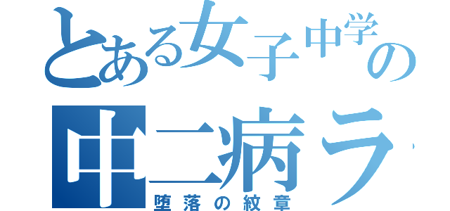 とある女子中学生の中二病ライフ（堕落の紋章）