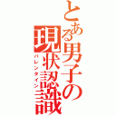 とある男子の現状認識（バレンタイン）