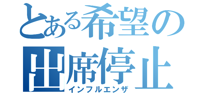 とある希望の出席停止（インフルエンザ）