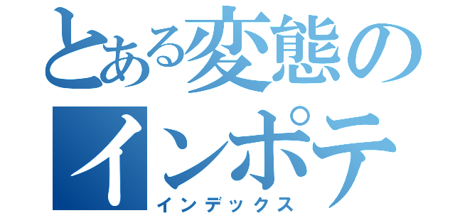 とある変態のインポテンツ（インデックス）