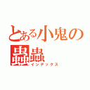 とある小鬼の蟲蟲（インデックス）