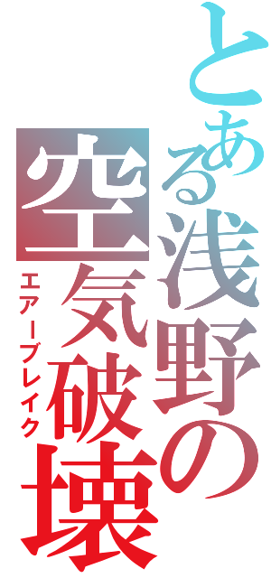 とある浅野の空気破壊（エアーブレイク）