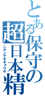 とある保守の超日本精神（ニホンテキキョウキ）