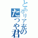 とあるリア充のたつや君（）