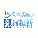 とある天馬座の銀河超新星（ペガシス）