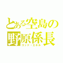 とある空島の野原係長（ゴッド・エネル）