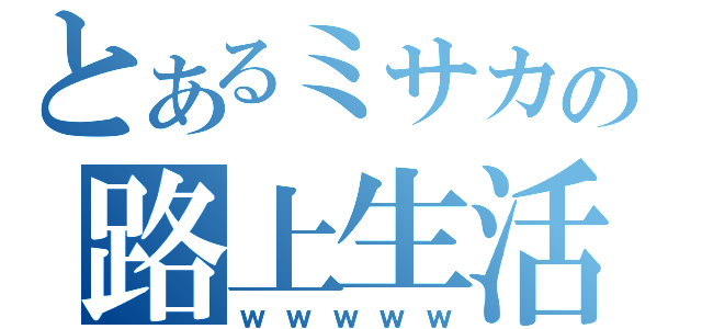 とあるミサカの路上生活（ｗｗｗｗｗ）