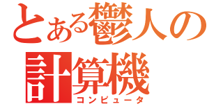 とある鬱人の計算機（コンピュータ）