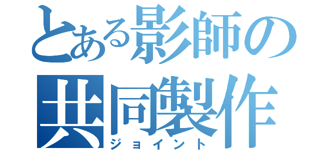 とある影師の共同製作（ジョイント）