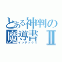 とある神判の魔導書Ⅱ（インデックス）