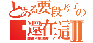 とある要段考了の你還在這Ⅱ（難道不用讀書嗎？）