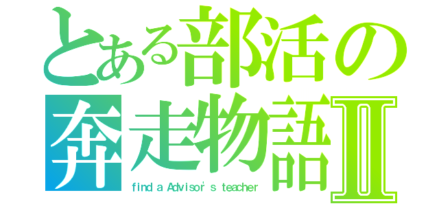 とある部活の奔走物語Ⅱ（ｆｉｎｄ ａ Ａｄｖｉｓｏｒ'ｓ ｔｅａｃｈｅｒ）