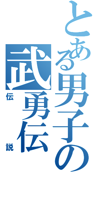 とある男子の武勇伝（伝説）