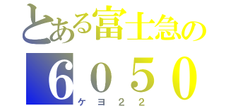 とある富士急の６０５０（ケヨ２２）