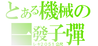 とある機械の一發子彈（レキ２０５１公尺）