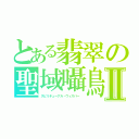 とある翡翠の聖域囁鳥Ⅱ（スピリチューアル・ウィスパー ）