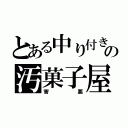 とある中り付きの汚菓子屋（害悪）