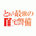 とある最強の自宅警備員（ニート）