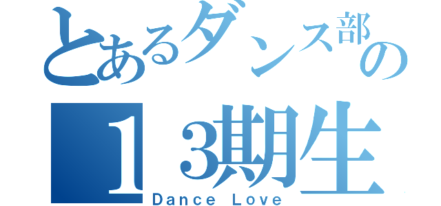 とあるダンス部の１３期生（Ｄａｎｃｅ Ｌｏｖｅ）