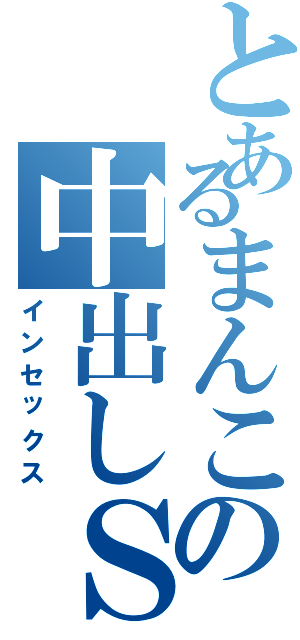 とあるまんこの中出しＳＥＸ（インセックス）